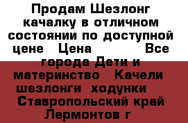 Продам Шезлонг-качалку в отличном состоянии по доступной цене › Цена ­ 1 200 - Все города Дети и материнство » Качели, шезлонги, ходунки   . Ставропольский край,Лермонтов г.